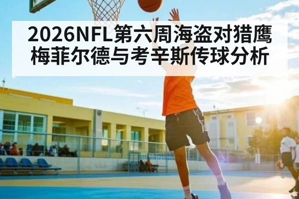 2026NFL第六周海盗对猎鹰 梅菲尔德与考辛斯传球分析（kaiyun）